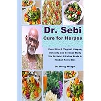 Dr. Sebi Cure for Herpes: To Cure Vaginal Herpes, Herpetic Whitlow, Oral Herpes, Zoster herpes etc.with the help of Dr. sebi herbal medicine Dr. Sebi Cure for Herpes: To Cure Vaginal Herpes, Herpetic Whitlow, Oral Herpes, Zoster herpes etc.with the help of Dr. sebi herbal medicine Paperback Kindle