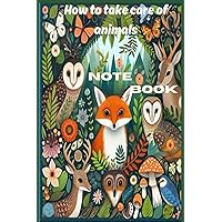 How to take care of animals : NOTEBOOK : Paperback: Ruled Book, 120 Pages, 6x9 inches
