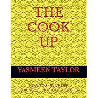 THE COOK UP: HOW TO SURVIVE LIFE COOKING.........WITHOUT A KITCHEN THE COOK UP: HOW TO SURVIVE LIFE COOKING.........WITHOUT A KITCHEN Kindle Paperback