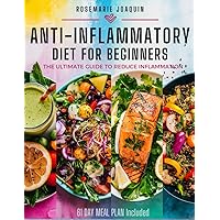 Anti-inflammatory Diet for Beginners: The Ultimate Guide to Reduce Inflammation and Lose Weight with 2000 days of Recipes and 61-Day Meal Plan