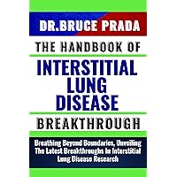 THE HANDBOOK OF INTERSTITIAL LUNG DISEASE BREAKTHROUGH: Breathing Beyond Boundaries, Unveiling The Latest Breakthroughs In Interstitial Lung Disease Research THE HANDBOOK OF INTERSTITIAL LUNG DISEASE BREAKTHROUGH: Breathing Beyond Boundaries, Unveiling The Latest Breakthroughs In Interstitial Lung Disease Research Kindle Paperback