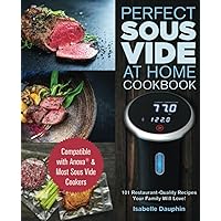 Perfect Sous Vide At Home Cookbook: Compatible with Anova & Most Sous Vide Cookers - 101 Restaurant-Quality Recipes Your Family Will Love!