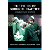 The Ethics of Surgical Practice: Cases, Dilemmas, and Resolutions The Ethics of Surgical Practice: Cases, Dilemmas, and Resolutions Paperback Kindle Hardcover