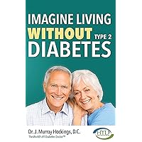 Imagine Living Without Type Two Diabetes (Revised & Updated) Imagine Living Without Type Two Diabetes (Revised & Updated) Kindle Paperback