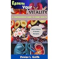 RENEW YOUR VITALITY: A Comprehensive Guide to Kidney Health RENEW YOUR VITALITY: A Comprehensive Guide to Kidney Health Kindle Hardcover Paperback