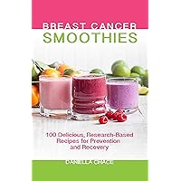 Breast Cancer Smoothies: 100 Delicious, Research-Based Recipes for Prevention and Recovery Breast Cancer Smoothies: 100 Delicious, Research-Based Recipes for Prevention and Recovery Paperback Kindle