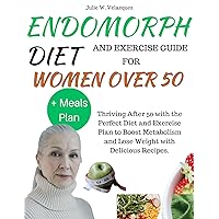 ENDOMORPH DIET AND EXERCISE GUIDE FOR WOMEN OVER 50: Thriving After 50 with the Perfect Diet and Exercise Plan to Boost Metabolism and Lose Weight with Delicious Recipes. ENDOMORPH DIET AND EXERCISE GUIDE FOR WOMEN OVER 50: Thriving After 50 with the Perfect Diet and Exercise Plan to Boost Metabolism and Lose Weight with Delicious Recipes. Kindle Paperback