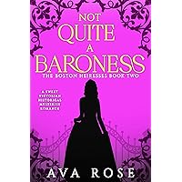 Not Quite a Baroness: A Sweet Victorian Historical Mysteries Romance (The Boston Heiresses Book 2) Not Quite a Baroness: A Sweet Victorian Historical Mysteries Romance (The Boston Heiresses Book 2) Kindle Paperback