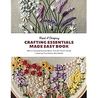 Crafting Essentials Made Easy Book: With a Comprehensive Basic Crochet Stitch Guide Loved by Crocheters Worldwide