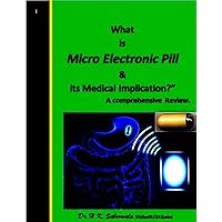 “What is Micro Electronic Pill and its Medical Implication? ” A comprehensive Review.: “A Magic Pill for Health Care” “What is Micro Electronic Pill and its Medical Implication? ” A comprehensive Review.: “A Magic Pill for Health Care” Kindle