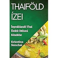 Thaiföld Ízei: Ínycsiklandó Thai Ételek Otthoni Készítése (Hungarian Edition)