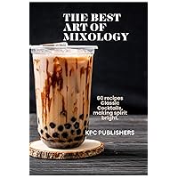 The best Art of Mixology: 60 recipes Classic Cocktails, making spirit bright. The best Art of Mixology: 60 recipes Classic Cocktails, making spirit bright. Kindle Paperback