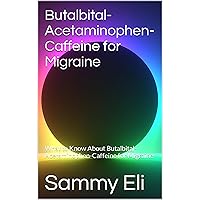 Butalbital-Acetaminophen-Caffeine for Migraine: What to Know About Butalbital-Acetaminophen-Caffeine for Migraine