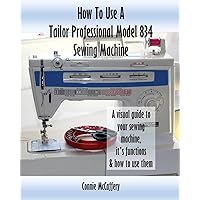 How To Use A Tailor Professional Model 834 Sewing Machine How To Use A Tailor Professional Model 834 Sewing Machine Paperback Kindle