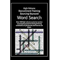 High-Volume Recruitment Training Sourcing Keyword Word Search: Over 400 high-volume customer-service sourcing keywords for finding & hiring candidates on job boards and how to use them. High-Volume Recruitment Training Sourcing Keyword Word Search: Over 400 high-volume customer-service sourcing keywords for finding & hiring candidates on job boards and how to use them. Paperback