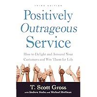 Positively Outrageous Service: How to Delight and Astound Your Customers and Win Them for Life