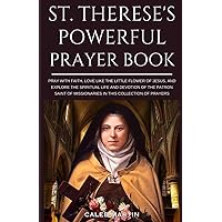 St. Therese's Powerful Prayer Book: Pray with Faith, Love like the Little Flower of Jesus, and Explore the Spiritual Life and Devotion of the Patron ... of Prayers (Divine Powerful Prayers) St. Therese's Powerful Prayer Book: Pray with Faith, Love like the Little Flower of Jesus, and Explore the Spiritual Life and Devotion of the Patron ... of Prayers (Divine Powerful Prayers) Paperback Kindle