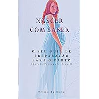 Nascer Com Saber: O Seu guia de Preparação Para o Parto (Portuguese Edition)