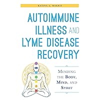 Autoimmune Illness and Lyme Disease Recovery Guide: Mending the Body, Mind, and Spirit Autoimmune Illness and Lyme Disease Recovery Guide: Mending the Body, Mind, and Spirit Paperback Kindle