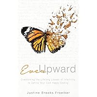 Ever Upward: Overcoming the Lifelong Losses of Infertility to Define Your Own Happy Ending Ever Upward: Overcoming the Lifelong Losses of Infertility to Define Your Own Happy Ending Paperback Kindle Audible Audiobook Hardcover