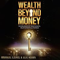 Wealth Beyond Money: The Balance of Health, Relationships and Finance Wealth Beyond Money: The Balance of Health, Relationships and Finance Audible Audiobook Kindle Hardcover Paperback