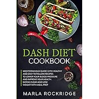 Dash Diet Cookbook: Mediterranean Guide with Healthy and Easy to Follow Recipes to Lower Your Blood Pressure and Improve Your Health. Eating Clean and Lose Weight with Meal Prep. Dash Diet Cookbook: Mediterranean Guide with Healthy and Easy to Follow Recipes to Lower Your Blood Pressure and Improve Your Health. Eating Clean and Lose Weight with Meal Prep. Paperback