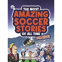 The Most Amazing Soccer Stories of All Time - For Kids! The Most Amazing Soccer Stories of All Time - For Kids! Paperback Audible Audiobook Kindle Hardcover