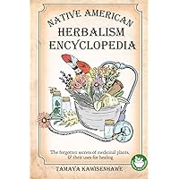 Native American Herbalism Encyclopedia: The forgotten secrets of medicinal plants & their uses for healing Native American Herbalism Encyclopedia: The forgotten secrets of medicinal plants & their uses for healing Paperback