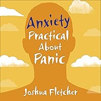 Anxiety: Practical About Panic: A Practical Guide to Understanding and Overcoming Anxiety Disorder Anxiety: Practical About Panic: A Practical Guide to Understanding and Overcoming Anxiety Disorder Audible Audiobook Kindle Paperback