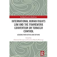 International Human Rights Law and the Framework Convention on Tobacco Control: Lessons from Africa and Beyond (Routledge Research in Health Law) International Human Rights Law and the Framework Convention on Tobacco Control: Lessons from Africa and Beyond (Routledge Research in Health Law) Kindle Hardcover Paperback