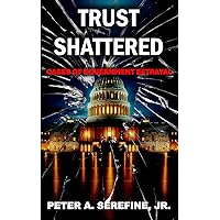 Trust Shattered: Cases of Government Betrayal Trust Shattered: Cases of Government Betrayal Paperback Audible Audiobook Kindle Hardcover