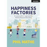 Happiness Factories: A success-driven approach to holistic Physical Education Happiness Factories: A success-driven approach to holistic Physical Education Paperback Kindle
