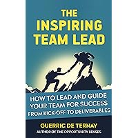 The Inspiring Team Lead: How to Lead and Guide Your Team for Success from Kick-off to Deliverables (Leadership & Project Management) The Inspiring Team Lead: How to Lead and Guide Your Team for Success from Kick-off to Deliverables (Leadership & Project Management) Kindle Hardcover Paperback