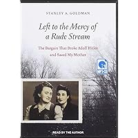 Left to the Mercy of a Rude Stream: The Bargain That Broke Adolf Hitler and Saved My Mother Left to the Mercy of a Rude Stream: The Bargain That Broke Adolf Hitler and Saved My Mother Kindle Audible Audiobook Hardcover Audio CD