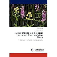 Micropropagation studies on some Rare medicinal Plants: A suitable method for plant propagation Micropropagation studies on some Rare medicinal Plants: A suitable method for plant propagation Paperback