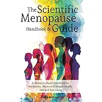 The Scientific Menopause Handbook & Guide: A Research-Based Handbook on Hormones, Physical & Mental Health, Diet and Exercising