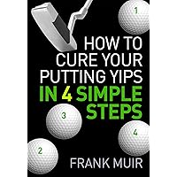 HOW TO CURE YOUR PUTTING YIPS IN 4 SIMPLE STEPS (PLAY BETTER GOLF Book 1) HOW TO CURE YOUR PUTTING YIPS IN 4 SIMPLE STEPS (PLAY BETTER GOLF Book 1) Kindle Paperback