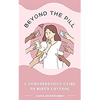 Beyond the Pill: A Comprehensive Guide to Birth Control Beyond the Pill: A Comprehensive Guide to Birth Control Kindle Hardcover Paperback