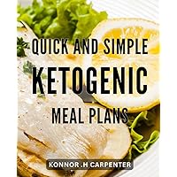 Quick and Simple Ketogenic Meal Plans: Effortlessly Lose Weight with Time-saving Keto Meal Plans for Busy People
