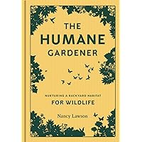 The Humane Gardener: Nurturing a Backyard Habitat for Wildlife (How to Create a Sustainable and Ethical Garden that Promotes Native Wildlife, Plants, and Biodiversity) The Humane Gardener: Nurturing a Backyard Habitat for Wildlife (How to Create a Sustainable and Ethical Garden that Promotes Native Wildlife, Plants, and Biodiversity) Hardcover Kindle