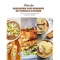 Discover the Essence of French Cuisine: Unleash Effortless Cooking with Authentic Recipes