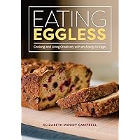 Eating Eggless: Cooking and Living Creatively with an Allergy to Eggs Eating Eggless: Cooking and Living Creatively with an Allergy to Eggs Paperback Kindle