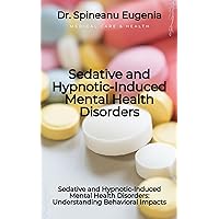Sedative and Hypnotic-Induced Mental Health Disorders: Understanding Behavioral Impacts (Medical care and health) Sedative and Hypnotic-Induced Mental Health Disorders: Understanding Behavioral Impacts (Medical care and health) Kindle Paperback