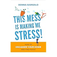 This Mess is Making Me Stress!: How to Organize Your Home and Find Peace This Mess is Making Me Stress!: How to Organize Your Home and Find Peace Kindle Paperback