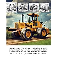 Adult and Children Coloring Book Deluxe One Sided Prints(Framable) Monster Trucks, Graders, Bikes, and More: 152 pages, 76 one sided prints, Step into ... fun coloring on of these Bad Boys at Home