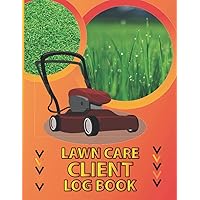 Lawn Care Client Log Book: Professional Lawn Mowing Client Tracking Book, Record Customer Information for Landscaping or Mowing Business