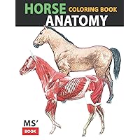 Horse Anatomy Coloring Book: Vascular, Skeletal, Muscular, Organs. Horse Anatomy Coloring Book: Vascular, Skeletal, Muscular, Organs. Paperback