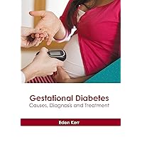 Gestational Diabetes: Causes, Diagnosis and Treatment Gestational Diabetes: Causes, Diagnosis and Treatment Hardcover
