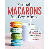 French Macarons for Beginners: Foolproof Recipes with 30 Shells and 30 Fillings French Macarons for Beginners: Foolproof Recipes with 30 Shells and 30 Fillings Paperback Kindle Spiral-bound