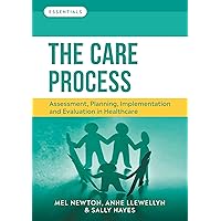 The Care Process: Assessment, planning, implementation and evaluation in healthcare (Essentials) The Care Process: Assessment, planning, implementation and evaluation in healthcare (Essentials) Kindle Paperback